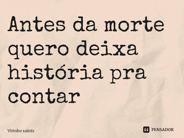 ⁠Antes da morte quero deixa história pra contar... Frase de Vitinho saints.