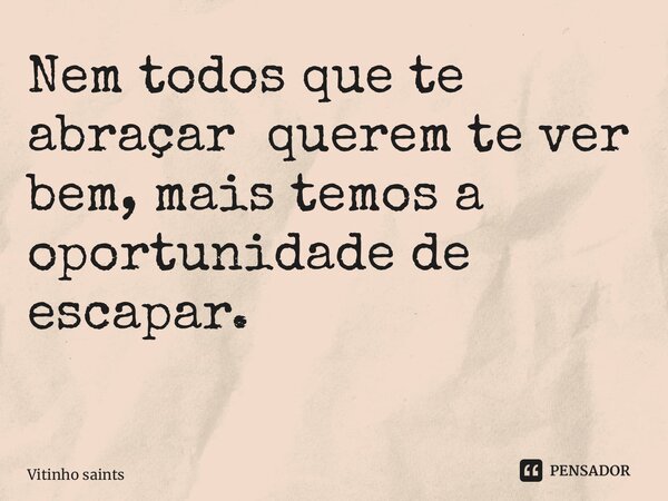Nem todos que te abraçar querem te ver bem, mais temos a oportunidade de escapar. ⁠... Frase de Vitinho saints.