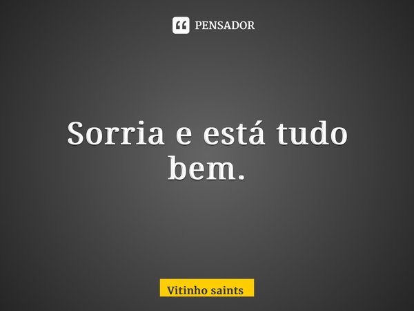 ⁠Sorria e está tudo bem.... Frase de Vitinho saints.