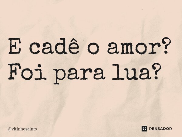 ⁠⁠E cadê o amor? Foi para lua?... Frase de vitinhosaints.