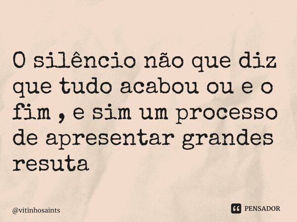 ⁠O silêncio não que diz que tudo acabou ou e o fim , e sim um processo de apresentar grandes resultados... Frase de vitinhosaints.