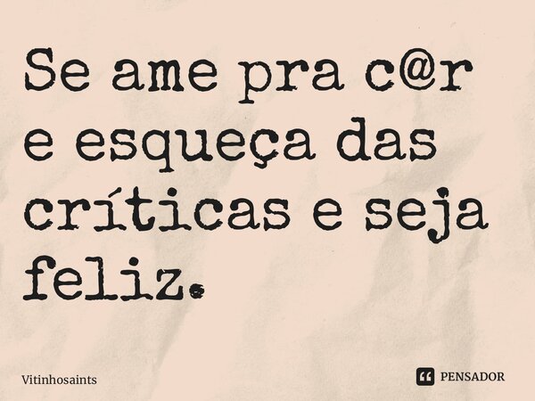 ⁠Se ame pra c@r e esqueça das críticas e seja feliz.... Frase de vitinhosaints.