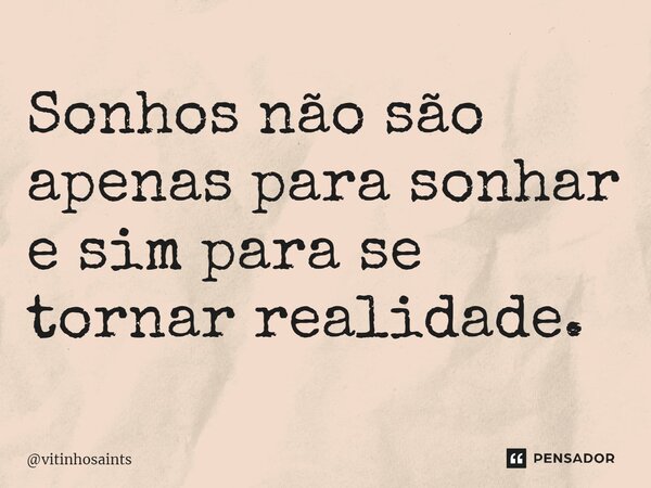 ⁠Sonhos não são apenas para sonhar e sim para se tornar realidade.... Frase de vitinhosaints.