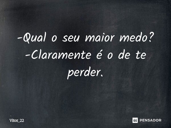 ⁠-Qual o seu maior medo? -Claramente é o de te perder.... Frase de Vitor_22.