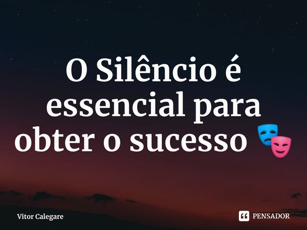 O Silêncio é essencial para obter o sucesso 🎭⁠... Frase de Vitor Calegare.