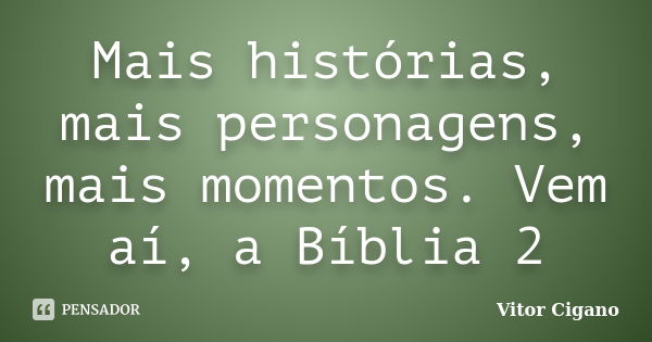 Mais histórias, mais personagens, mais momentos. Vem aí, a﻿ Bíblia 2... Frase de Vitor Cigano.