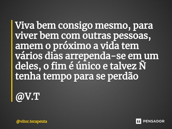 ⁠Viva bem consigo mesmo, para viver bem com outras pessoas, amem o próximo a vida tem vários dias arrependa-se em um deles, o fim é único e talvez Ñ tenha tempo... Frase de vitor.terapeuta.