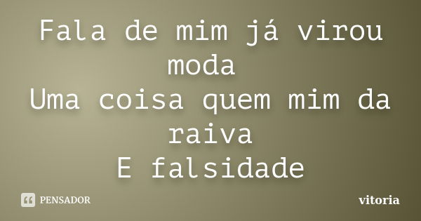 Fala de mim já virou moda Uma coisa quem mim da raiva E falsidade... Frase de vitoria.