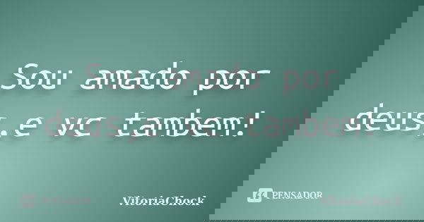 Sou amado por deus,e vc tambem!... Frase de VitoriaChock.