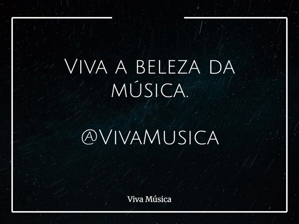 Viva a beleza da música. @VivaMusica... Frase de Viva Música.