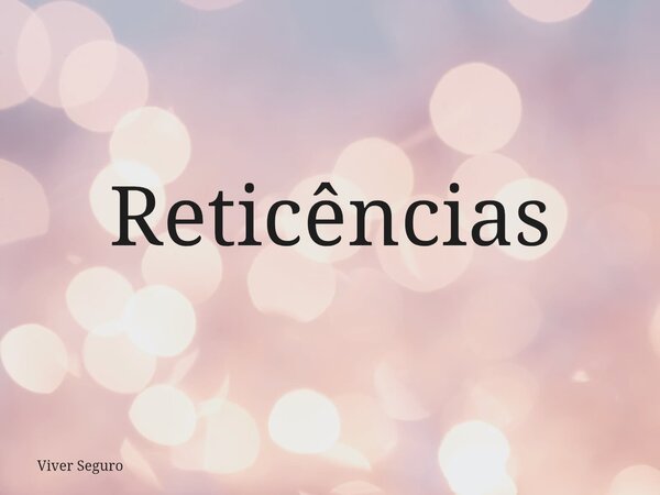 Reticências... Frase de Viver Seguro.