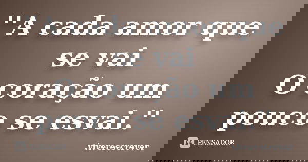 ''A cada amor que se vai O coração um pouco se esvai.''... Frase de viverescrever.
