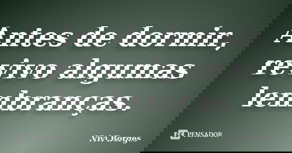 Antes de dormir, revivo algumas lembranças.... Frase de Vivi Borges.