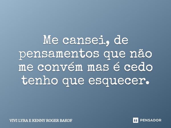 ⁠Me cansei, de pensamentos que não me convém mas é cedo tenho que esquecer.... Frase de VIVI LYRA E KENNY ROGER BAKOF.