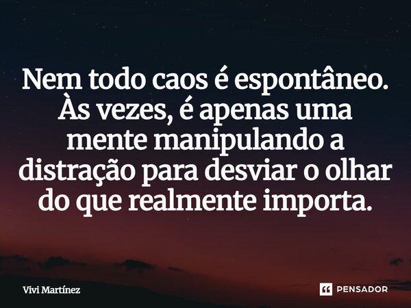⁠Nem todo caos é espontâneo. Às vezes, é apenas uma mente manipulando a distração para desviar o olhar do que realmente importa.... Frase de Vivi Martínez.