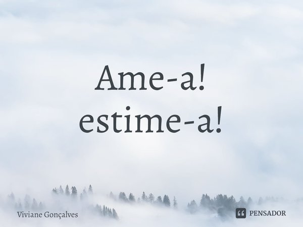 ⁠Ame-a!
estime-a!... Frase de Viviane Gonçalves.