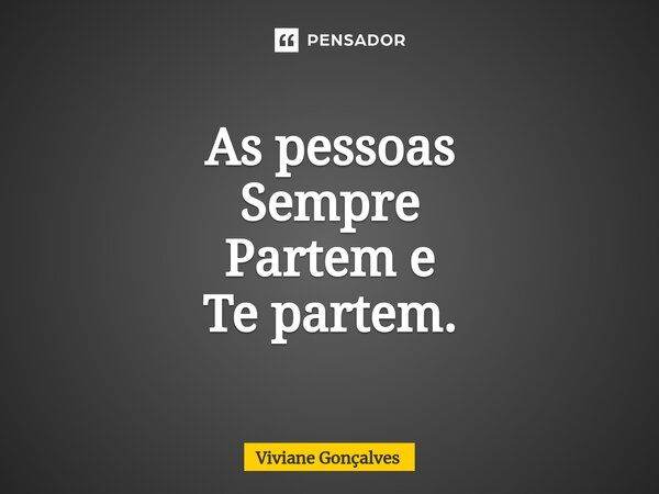 ⁠As pessoas Sempre Partem e Te partem.... Frase de Viviane Gonçalves.