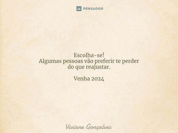 ⁠Escolha-se! Algumas pessoas vão preferir te perder do que reajustar. Venha 2024... Frase de Viviane Gonçalves.