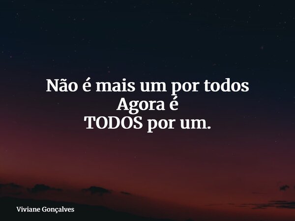 Não é mais um por todos Agora é TODOS por um.... Frase de Viviane Gonçalves.