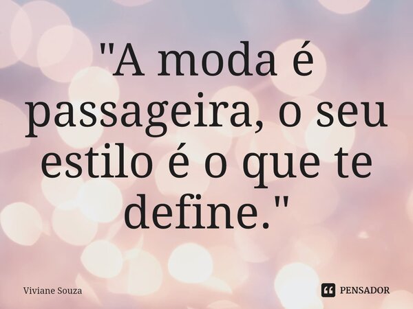 ⁠"A moda é passageira,o seu estilo é o que te define."... Frase de Viviane Souza.