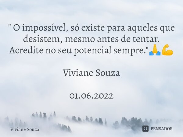 ⁠" O impossível, só existe para aqueles que desistem, mesmo antes de tentar. Acredite no seu potencial sempre."🙏💪 Viviane Souza 01.06.2022... Frase de Viviane Souza.