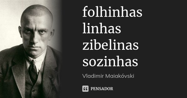 folhinhas linhas zibelinas sozinhas... Frase de Vladimir Maiakóvski.