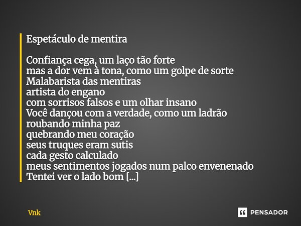 ⁠Espetáculo de mentira Confiança cega, um laço tão forte mas a dor vem à tona, como um golpe de sorte Malabarista das mentiras artista do engano com sorrisos fa... Frase de Vnk.