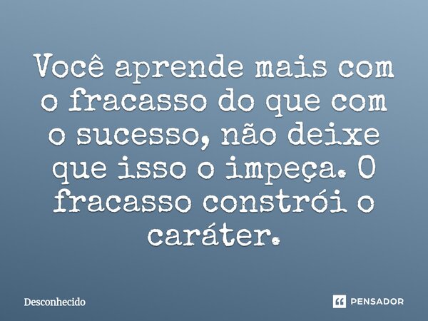 ⁠Você aprende mais com o fracasso do que com o sucesso, não deixe que isso o impeça. O fracasso constrói o caráter.