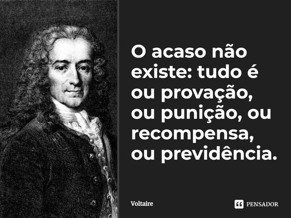 ⁠O acaso não existe: tudo é ou provação, ou punição, ou recompensa, ou previdência.... Frase de Voltaire.