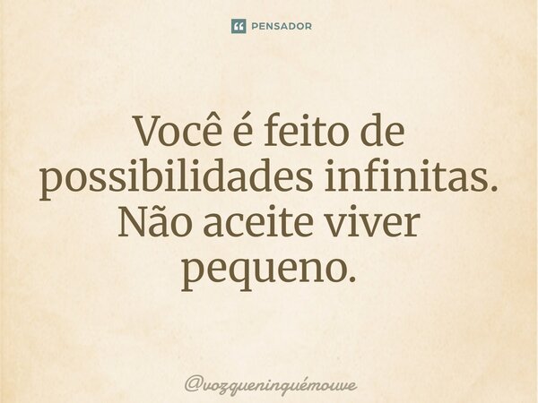 ⁠Você é feito de possibilidades infinitas. Não aceite viver pequeno.... Frase de vozqueninguémouve.