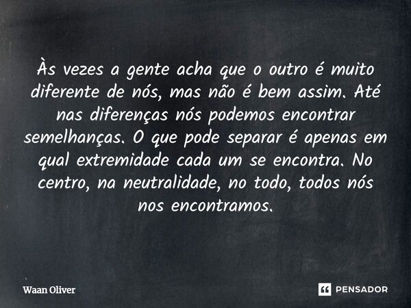 Sobre Partidas Hoje eu vim falar de Waan Oliver - Pensador