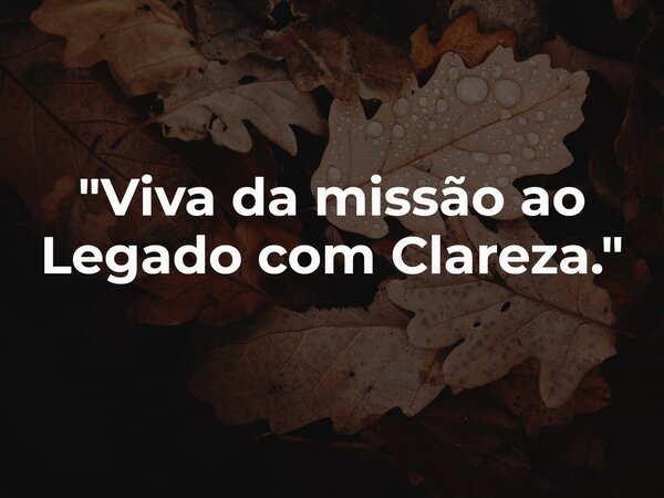 "Viva da missão ao Legado com Clareza."... Frase de Wagner_Dom.