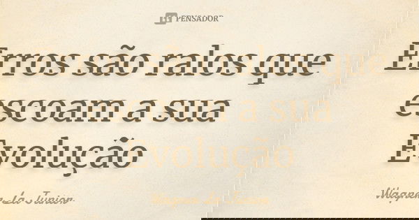 Erros são ralos que escoam a sua Evolução... Frase de Wagner La Júnior.