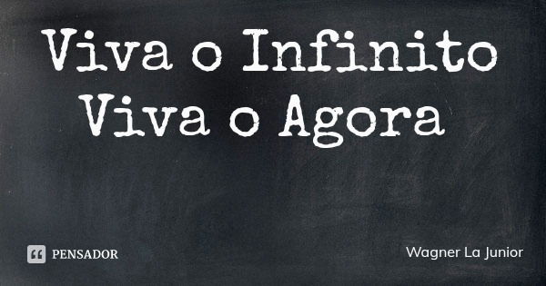Viva o Infinito
Viva o Agora... Frase de Wagner La Junior.