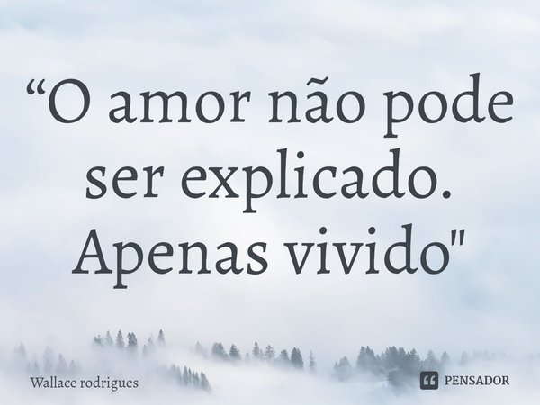 “O amor não pode ser explicado.
Apenas vivido⁠"... Frase de Wallace rodrigues.