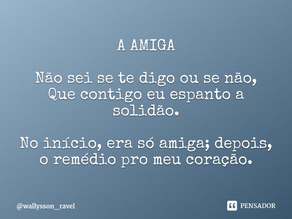 ⁠⁠A AMIGA Não sei se te digo ou se não,
Que contigo eu espanto a solidão. No início, era só amiga; depois, o remédio pro meu coração.... Frase de wallysson_ravel.
