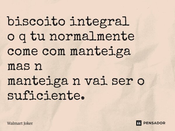 ⁠biscoito integral o q tu normalmente come com manteiga mas n manteiga n vai ser o suficiente.... Frase de Walmart Joker.