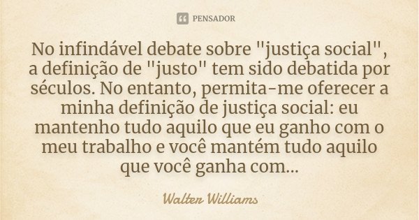 No infindável debate sobre "justiça social", a definição de "justo" tem sido debatida por séculos. No entanto, permita-me oferecer a minha d... Frase de Walter Williams.