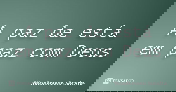 A paz de está em paz com Deus... Frase de Wandersson Saraiva.