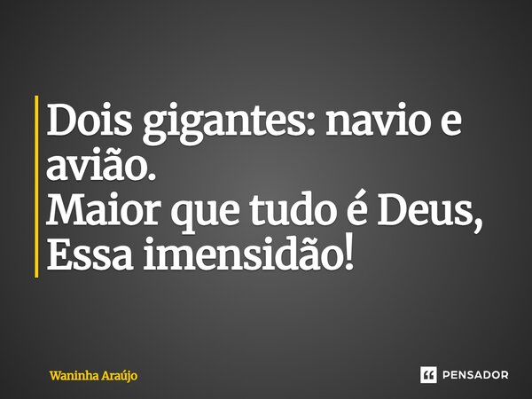Dois gigantes: navio e avião. Maior que tudo é Deus, Essa imensidão!... Frase de Waninha Araújo.