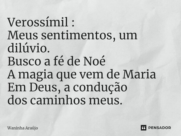 ⁠Verossímil : Meus sentimentos, um dilúvio. Busco a fé de Noé A magia que vem de Maria Em Deus, a condução dos caminhos meus.... Frase de Waninha Araújo.