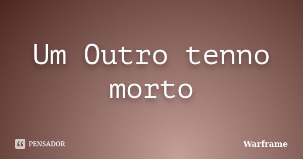 Um Outro tenno morto... Frase de Warframe.