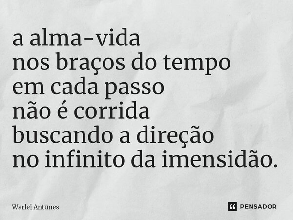 ⁠a alma-vida nos braços do tempo em cada passo não é corrida buscando a direção no infinito da imensidão.... Frase de Warlei Antunes.
