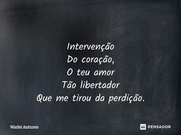 ⁠ Intervenção Do coração, O teu amor Tão libertador Que me tirou da perdição.... Frase de Warlei Antunes.