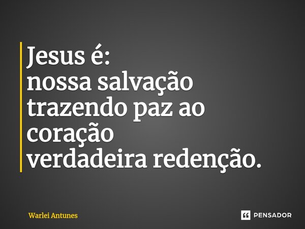 ⁠Jesus é: nossa salvação trazendo paz ao coração verdadeira redenção.... Frase de Warlei Antunes.