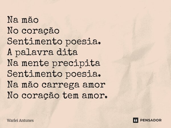⁠Na mão No coração Sentimento poesia. A palavra dita Na mente precipita Sentimento poesia. Na mão carrega amor No coração tem amor.... Frase de Warlei Antunes.