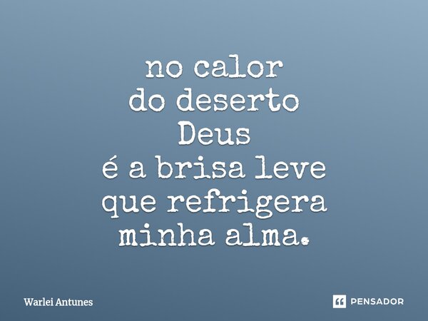 ⁠no calor do deserto Deus é a brisa leve que refrigera minha alma.... Frase de Warlei Antunes.