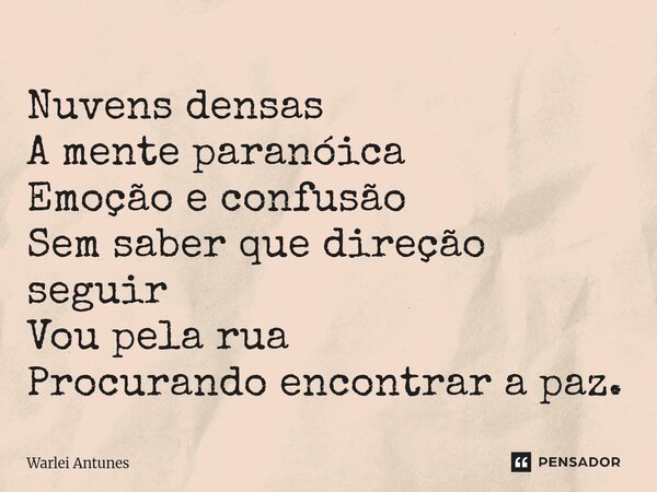 ⁠Nuvens densas A mente paranóica Emoção e confusão Sem saber que direção seguir Vou pela rua Procurando encontrar a paz.... Frase de Warlei Antunes.