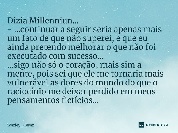 ⁠Dizia Millenniun... - ...continuar a seguir seria apenas mais um fato de que não superei, e que eu ainda pretendo melhorar o que não foi executado com sucesso.... Frase de Warley_Cesar.