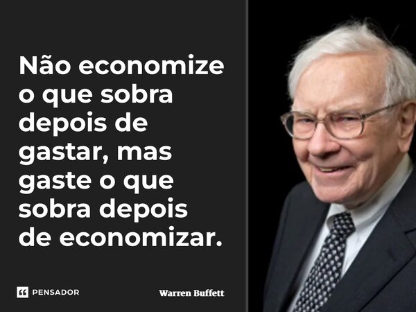 ⁠Não economize o que sobra depois de gastar, mas gaste o que sobra depois de economizar.... Frase de Warren Buffett.